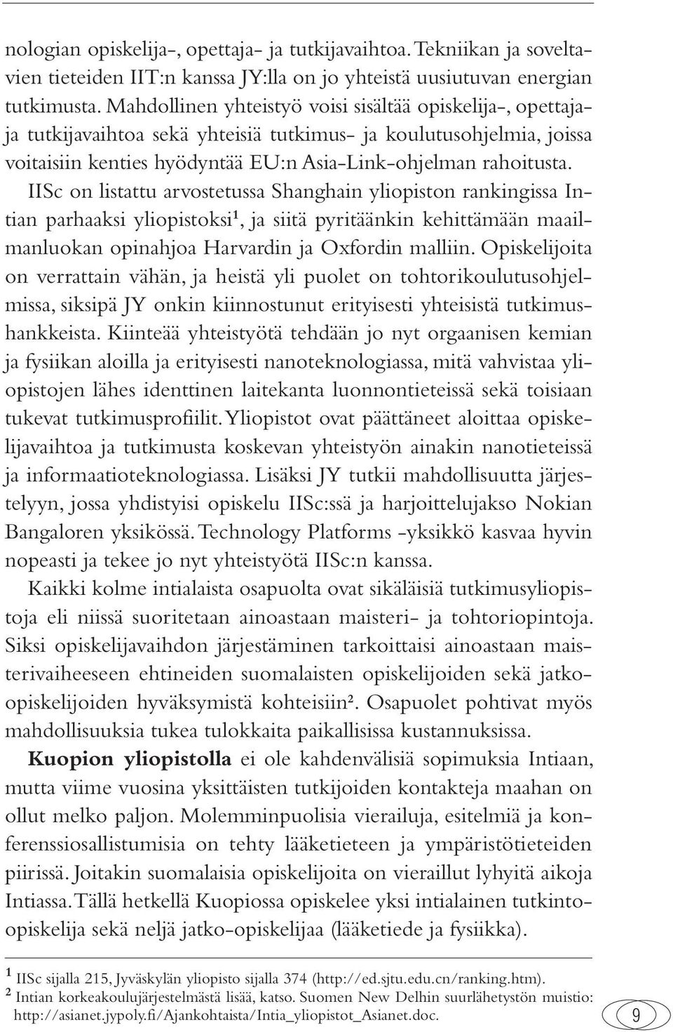 IISc on listattu arvostetussa Shanghain yliopiston rankingissa Intian parhaaksi yliopistoksi 1, ja siitä pyritäänkin kehittämään maailmanluokan opinahjoa Harvardin ja Oxfordin malliin.