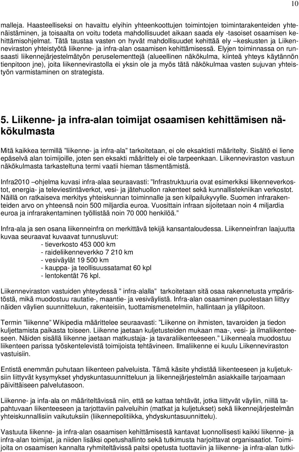 kehittämisohjelmat. Tätä taustaa vasten on hyvät mahdollisuudet kehittää ely keskusten ja Liikenneviraston yhteistyötä liikenne- ja infra-alan osaamisen kehittämisessä.