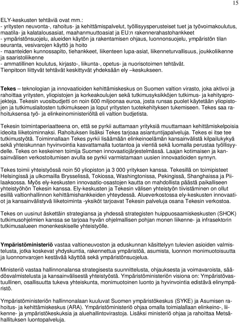 ympäristönsuojelu, alueiden käytön ja rakentamisen ohjaus, luonnonsuojelu, ympäristön tilan seuranta, vesivarojen käyttö ja hoito - maanteiden kunnossapito, tiehankkeet, liikenteen lupa-asiat,