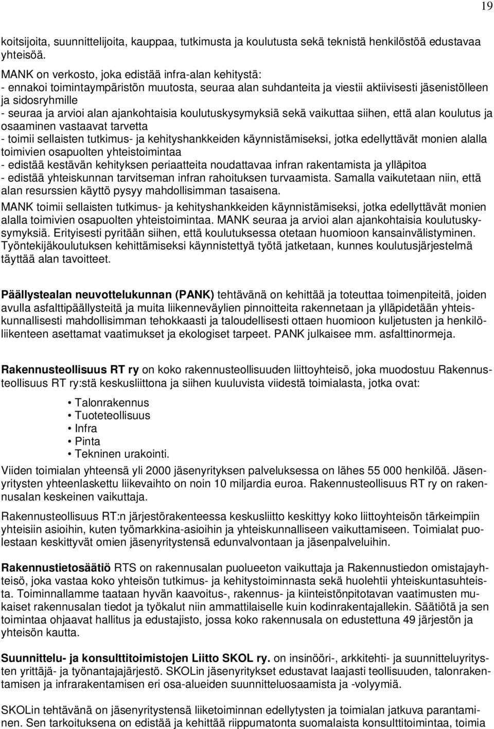 ajankohtaisia koulutuskysymyksiä sekä vaikuttaa siihen, että alan koulutus ja osaaminen vastaavat tarvetta - toimii sellaisten tutkimus- ja kehityshankkeiden käynnistämiseksi, jotka edellyttävät