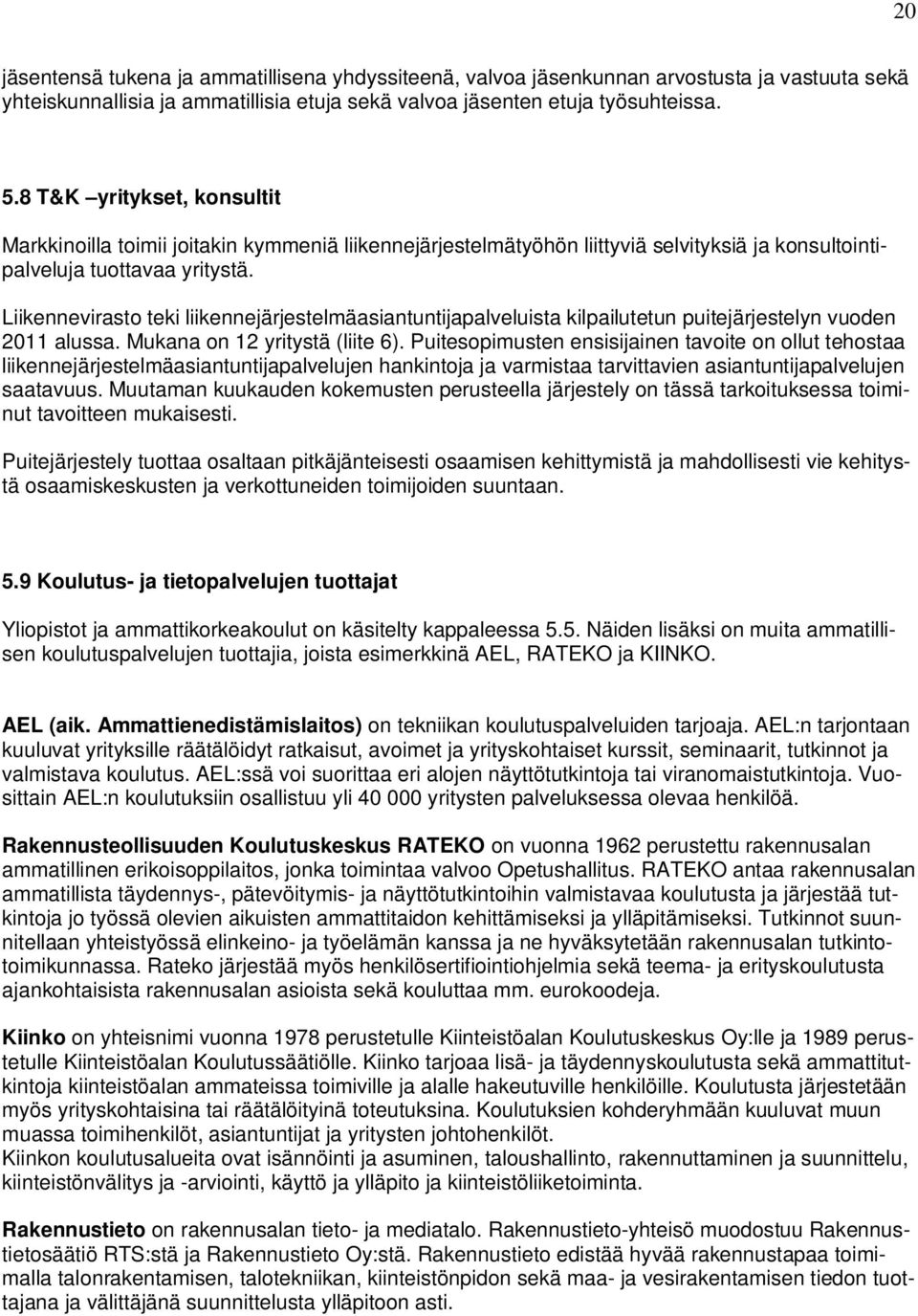 Liikennevirasto teki liikennejärjestelmäasiantuntijapalveluista kilpailutetun puitejärjestelyn vuoden 2011 alussa. Mukana on 12 yritystä (liite 6).