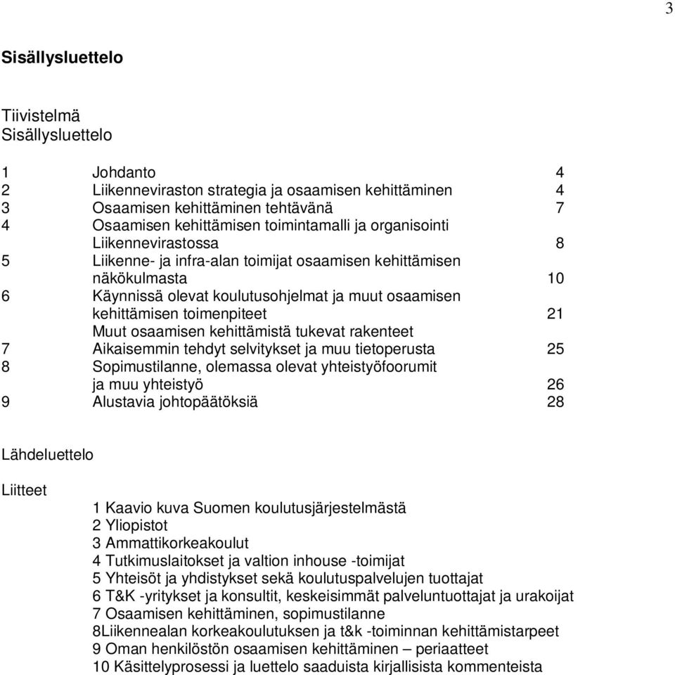 osaamisen kehittämistä tukevat rakenteet 7 Aikaisemmin tehdyt selvitykset ja muu tietoperusta 25 8 Sopimustilanne, olemassa olevat yhteistyöfoorumit ja muu yhteistyö 26 9 Alustavia johtopäätöksiä 28