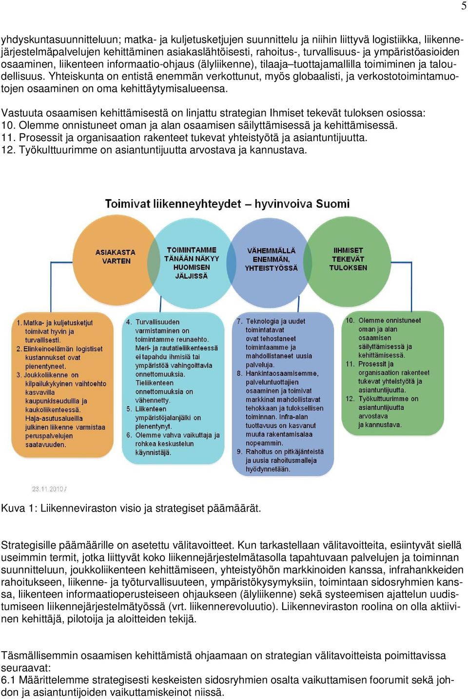 Yhteiskunta on entistä enemmän verkottunut, myös globaalisti, ja verkostotoimintamuotojen osaaminen on oma kehittäytymisalueensa.