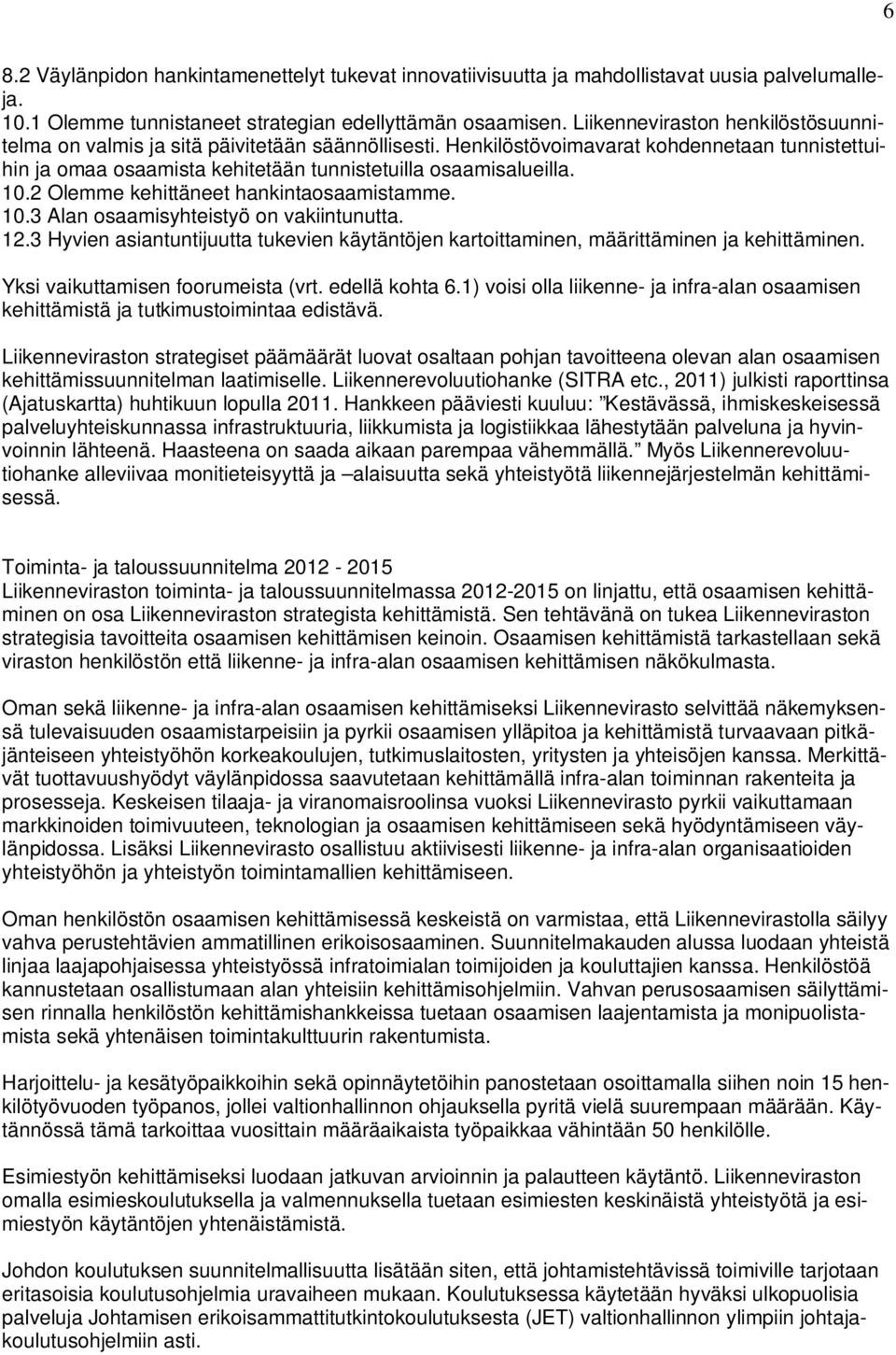 2 Olemme kehittäneet hankintaosaamistamme. 10.3 Alan osaamisyhteistyö on vakiintunutta. 12.3 Hyvien asiantuntijuutta tukevien käytäntöjen kartoittaminen, määrittäminen ja kehittäminen.