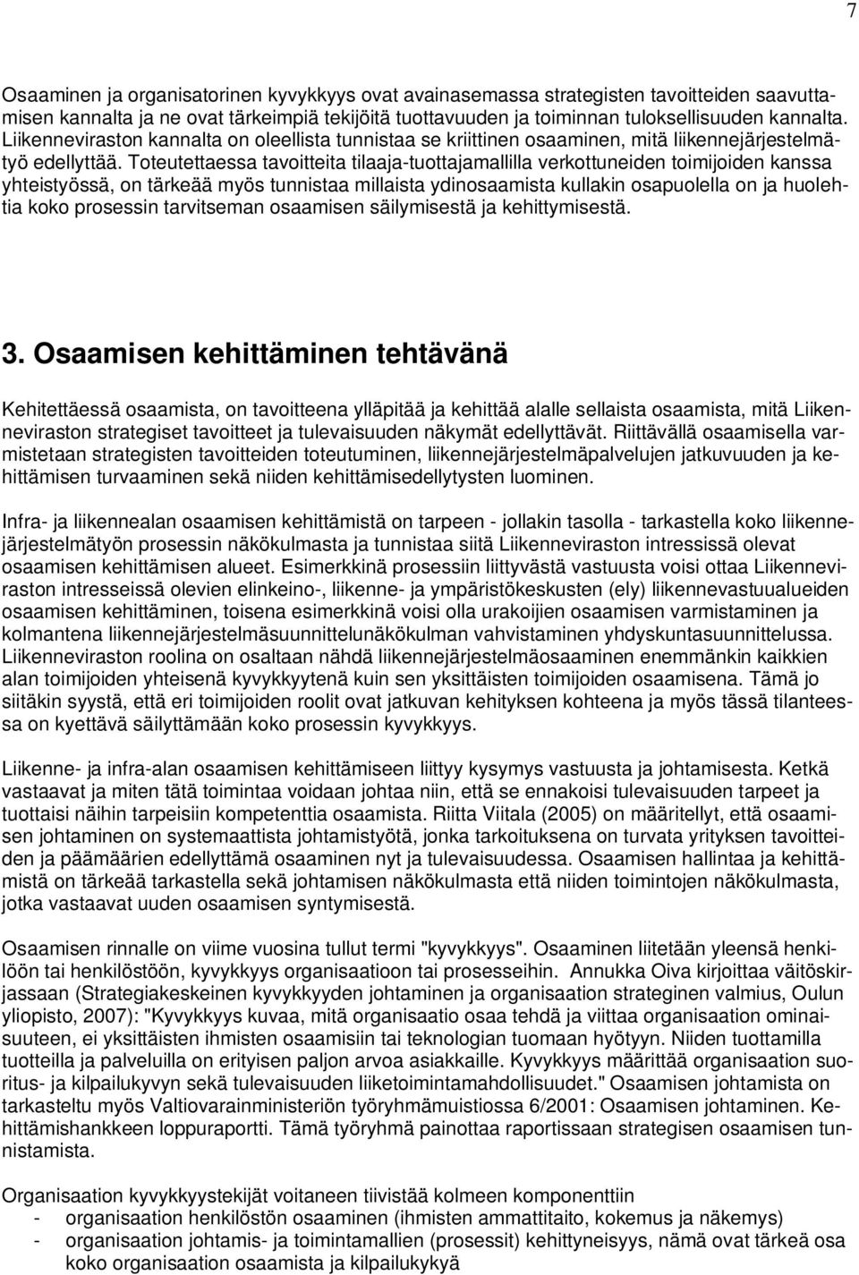 Toteutettaessa tavoitteita tilaaja-tuottajamallilla verkottuneiden toimijoiden kanssa yhteistyössä, on tärkeää myös tunnistaa millaista ydinosaamista kullakin osapuolella on ja huolehtia koko