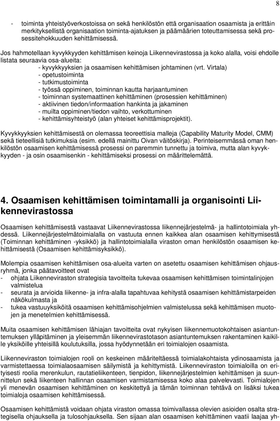 Jos hahmotellaan kyvykkyyden kehittämisen keinoja Liikennevirastossa ja koko alalla, voisi ehdolle listata seuraavia osa-alueita: - kyvykkyyksien ja osaamisen kehittämisen johtaminen (vrt.