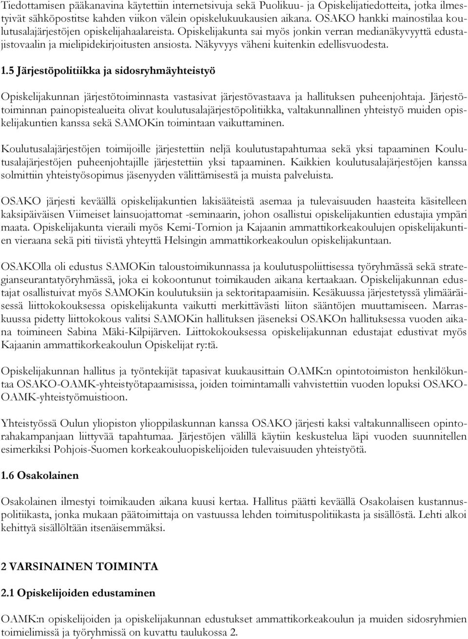 Näkyvyys väheni kuitenkin edellisvuodesta. 1.5 Järjestöpolitiikka ja sidosryhmäyhteistyö Opiskelijakunnan järjestötoiminnasta vastasivat järjestövastaava ja hallituksen puheenjohtaja.