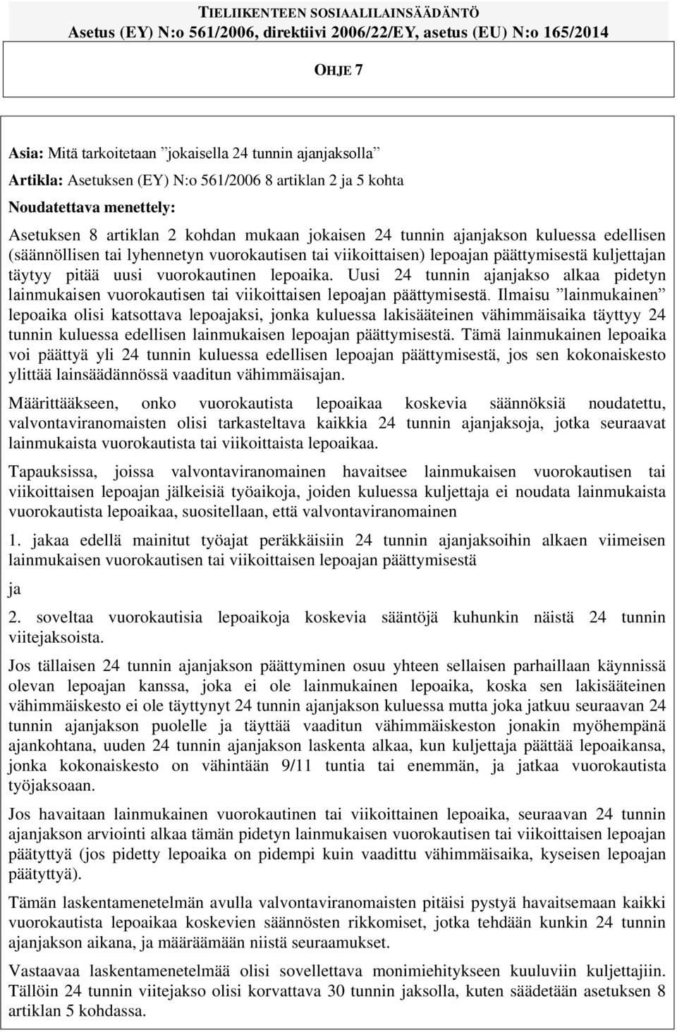 Uusi 24 tunnin ajanjakso alkaa pidetyn lainmukaisen vuorokautisen tai viikoittaisen lepoajan päättymisestä.