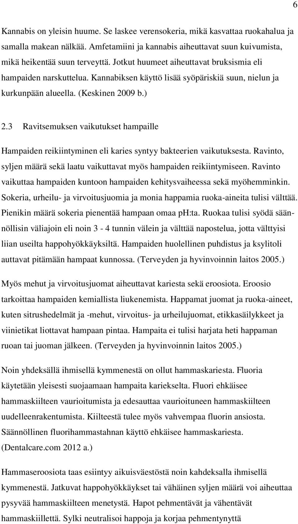 3 Ravitsemuksen vaikutukset hampaille Hampaiden reikiintyminen eli karies syntyy bakteerien vaikutuksesta. Ravinto, syljen määrä sekä laatu vaikuttavat myös hampaiden reikiintymiseen.