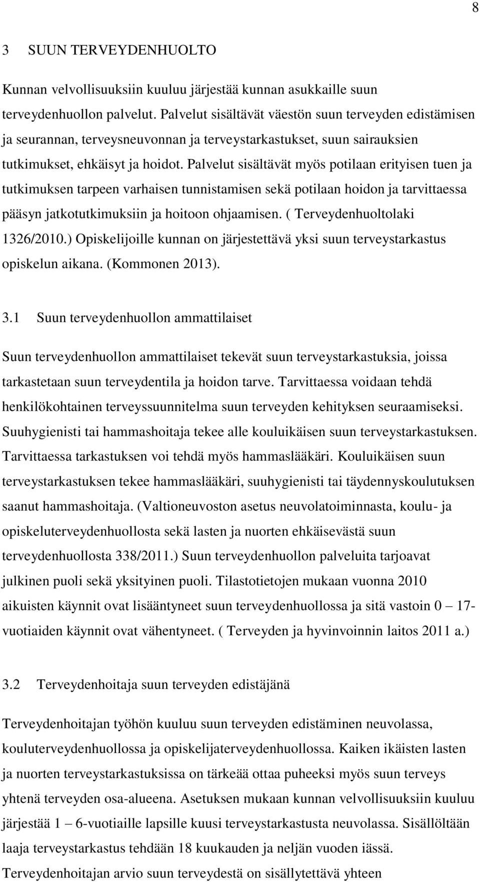 Palvelut sisältävät myös potilaan erityisen tuen ja tutkimuksen tarpeen varhaisen tunnistamisen sekä potilaan hoidon ja tarvittaessa pääsyn jatkotutkimuksiin ja hoitoon ohjaamisen.