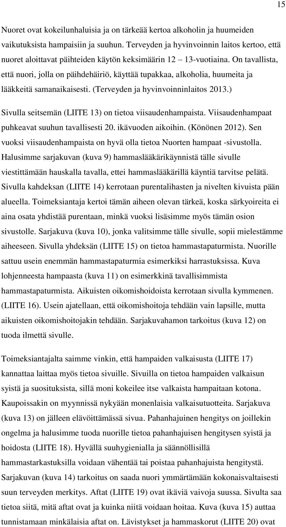 On tavallista, että nuori, jolla on päihdehäiriö, käyttää tupakkaa, alkoholia, huumeita ja lääkkeitä samanaikaisesti. (Terveyden ja hyvinvoinninlaitos 2013.