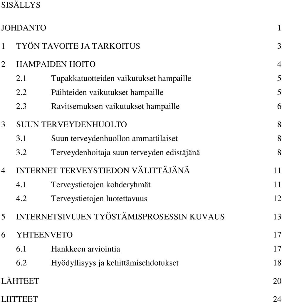1 Suun terveydenhuollon ammattilaiset 8 3.2 Terveydenhoitaja suun terveyden edistäjänä 8 4 INTERNET TERVEYSTIEDON VÄLITTÄJÄNÄ 11 4.