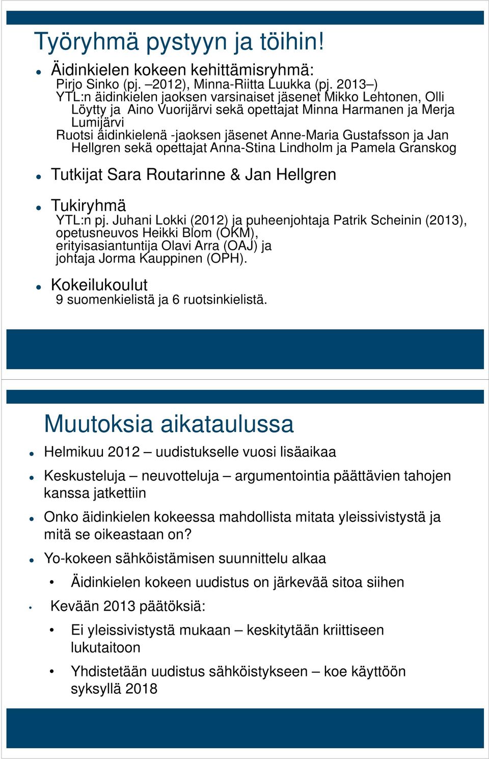 Gustafsson ja Jan Hellgren sekä opettajat Anna-Stina Lindholm ja Pamela Granskog Tutkijat Sara Routarinne & Jan Hellgren Tukiryhmä YTL:n pj.