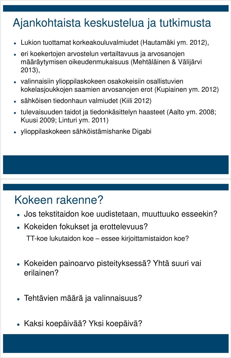 kokelasjoukkojen saamien arvosanojen erot (Kupiainen ym. 2012) sähköisen tiedonhaun valmiudet (Kiili 2012) tulevaisuuden taidot ja tiedonkäsittelyn haasteet (Aalto ym. 2008; Kuusi 2009; Linturi ym.