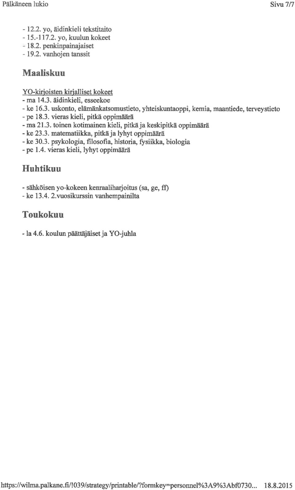 3. matematiikka, pitkä ja lyhyt oppimäärä - ke 30.3. psykologia, filosofia, historia, fysiikka, biologia - pe l.4.