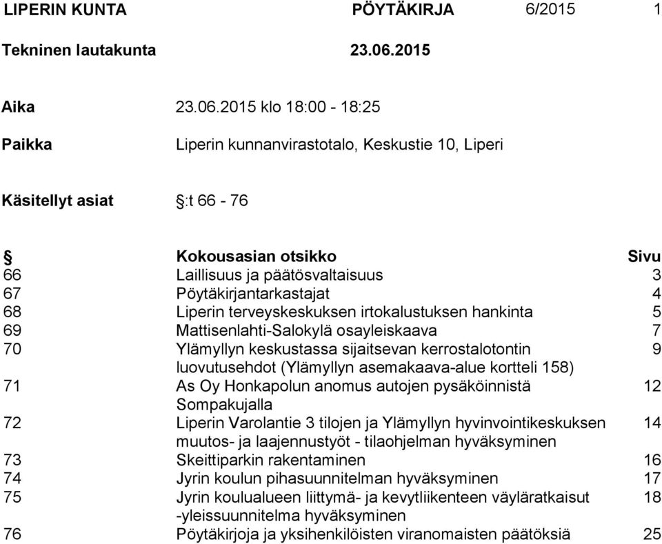 2015 klo 18:00-18:25 Paikka Liperin kunnanvirastotalo, Keskustie 10, Liperi Käsitellyt asiat :t 66-76 Kokousasian otsikko Sivu 66 Laillisuus ja päätösvaltaisuus 3 67 Pöytäkirjantarkastajat 4 68