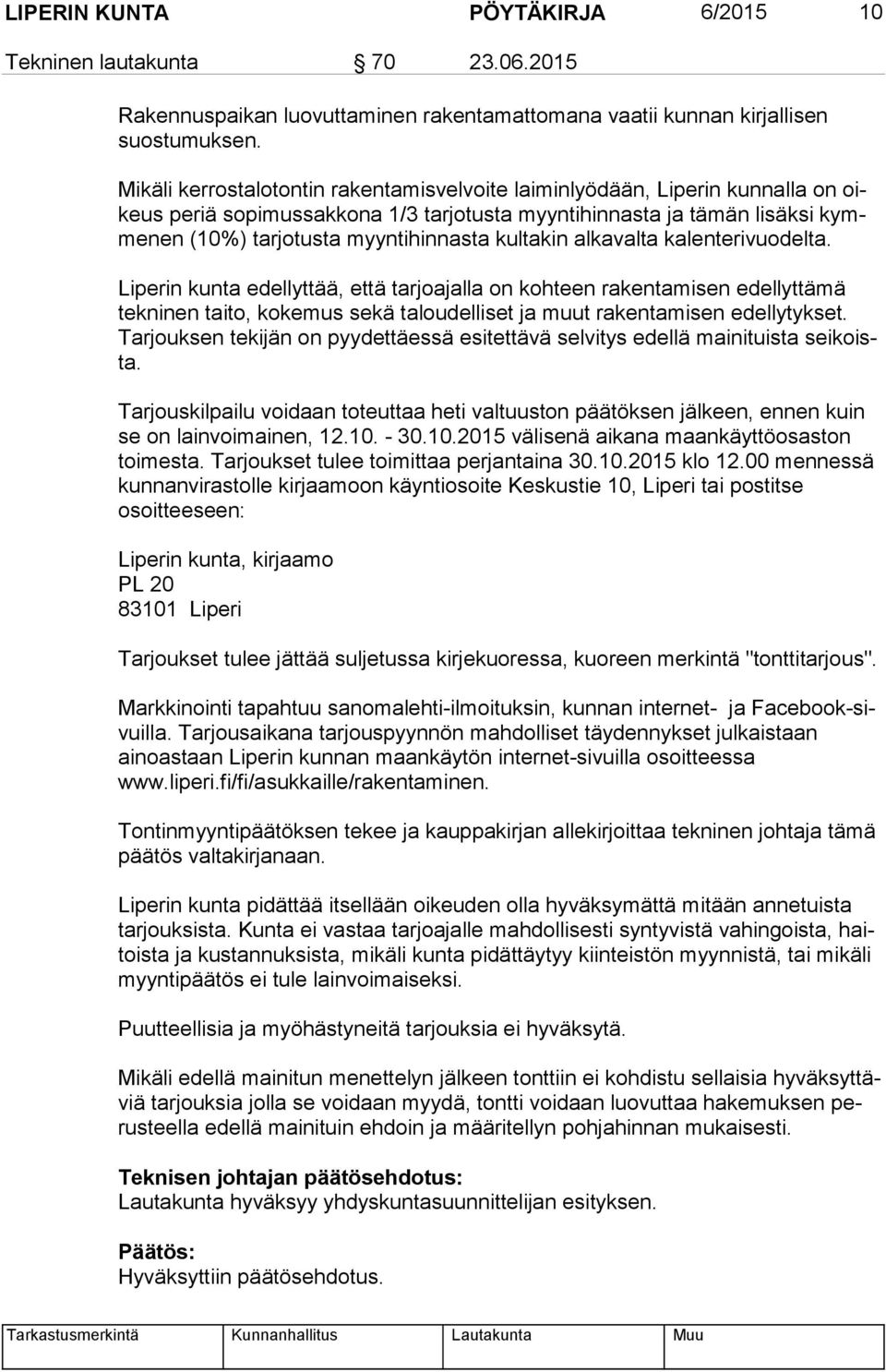 kultakin alkavalta kalenterivuodelta. Liperin kunta edellyttää, että tarjoajalla on kohteen rakentamisen edellyttämä tek ni nen taito, kokemus sekä taloudelliset ja muut rakentamisen edellytykset.