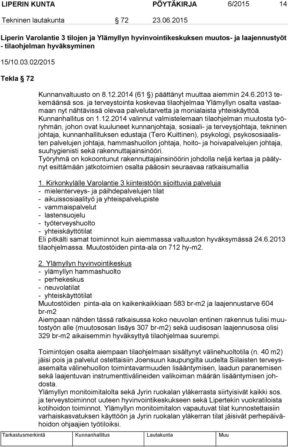 ja terveystointa koskevaa tilaohjelmaa Ylämyllyn osalta vas taamaan nyt nähtävissä olevaa palvelutarvetta ja monialaista yhteiskäyttöä. Kunnanhallitus on 1.12.