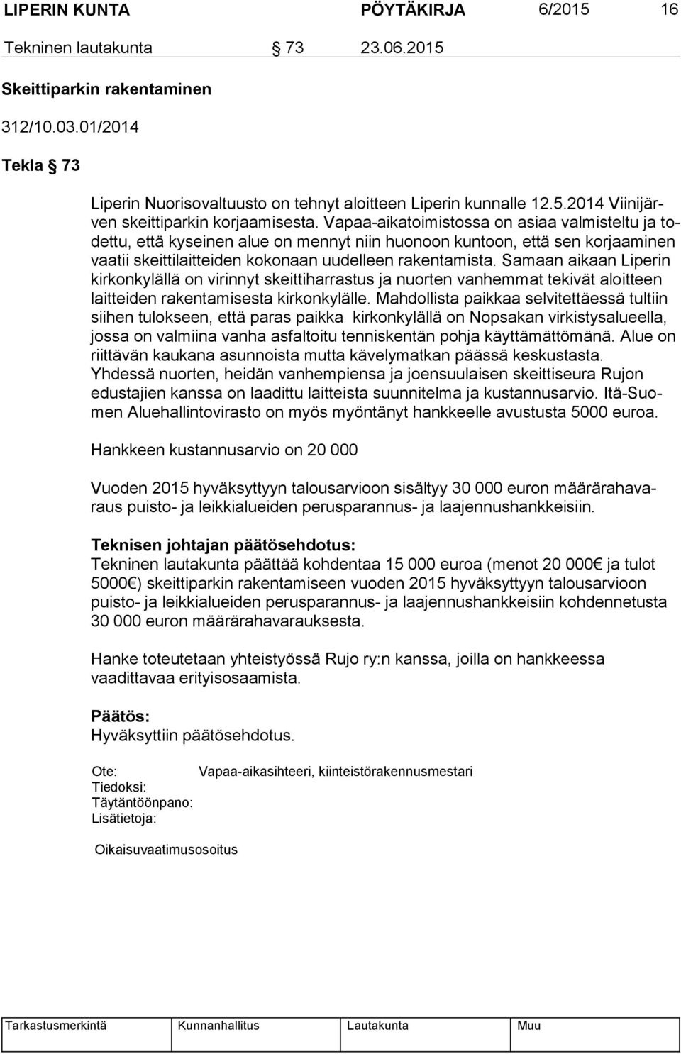 Samaan aikaan Liperin kir kon ky läl lä on virinnyt skeittiharrastus ja nuorten vanhemmat tekivät aloitteen lait tei den rakentamisesta kirkonkylälle.
