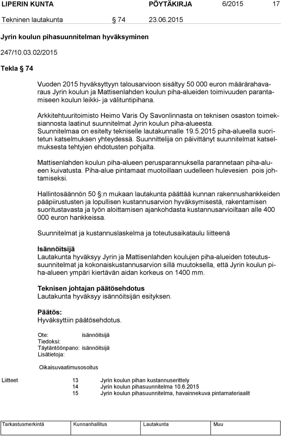 vä li tun ti pi ha na. Arkkitehtuuritoimisto Heimo Varis Oy Savonlinnasta on teknisen osaston toi meksi an nos ta laatinut suunnitelmat Jyrin koulun piha-alueesta.
