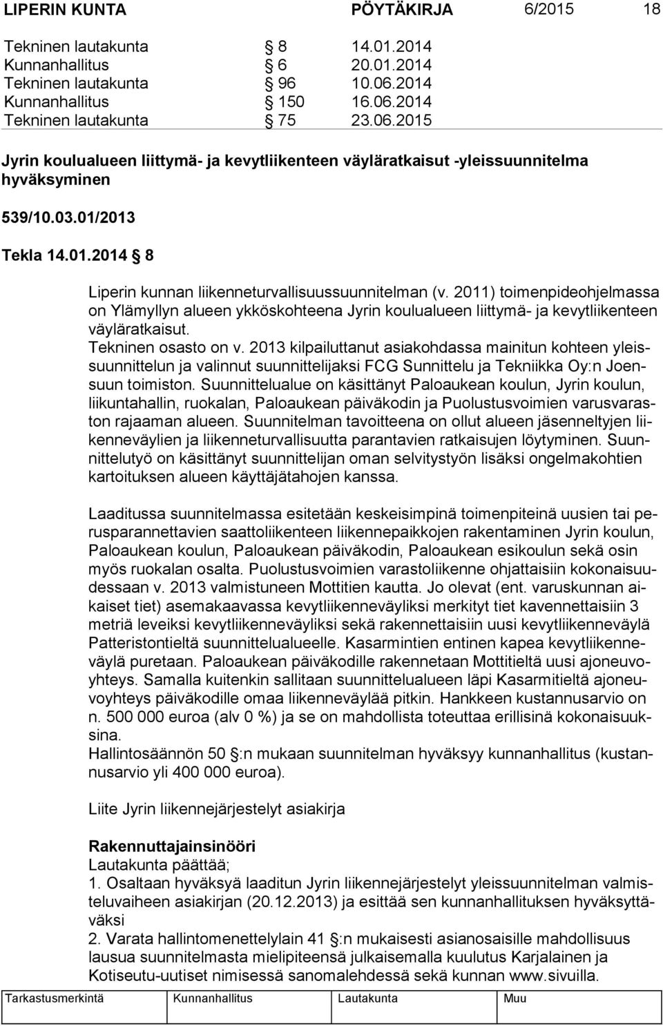 2011) toimenpideohjelmassa on Ylämyllyn alueen ykköskohteena Jyrin koulualueen liittymä- ja kevytliikenteen väy lä rat kai sut. Tekninen osasto on v.