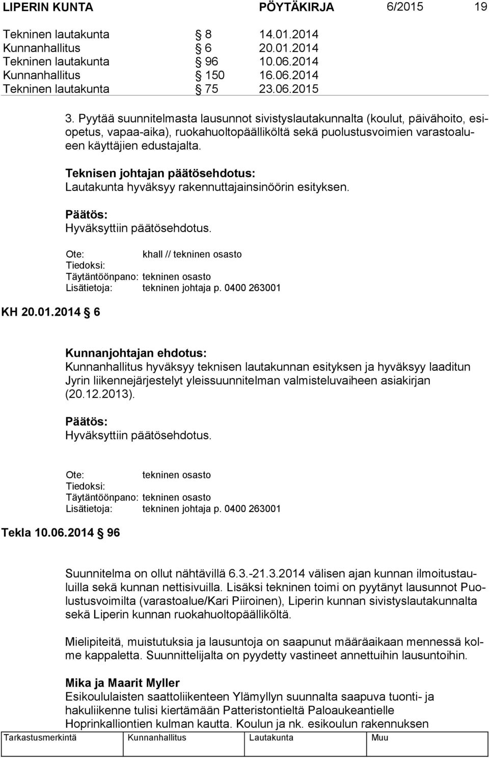 Teknisen johtajan päätösehdotus: Lautakunta hyväksyy rakennuttajainsinöörin esityksen. Päätös: Hyväksyttiin päätösehdotus.