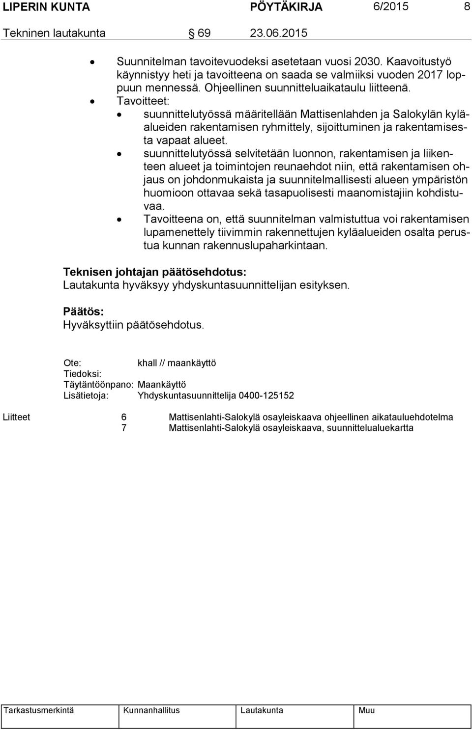 Tavoitteet: suunnittelutyössä määritellään Mattisenlahden ja Salokylän ky läaluei den rakentamisen ryhmittely, sijoittuminen ja ra ken ta mi sesta vapaat alueet.