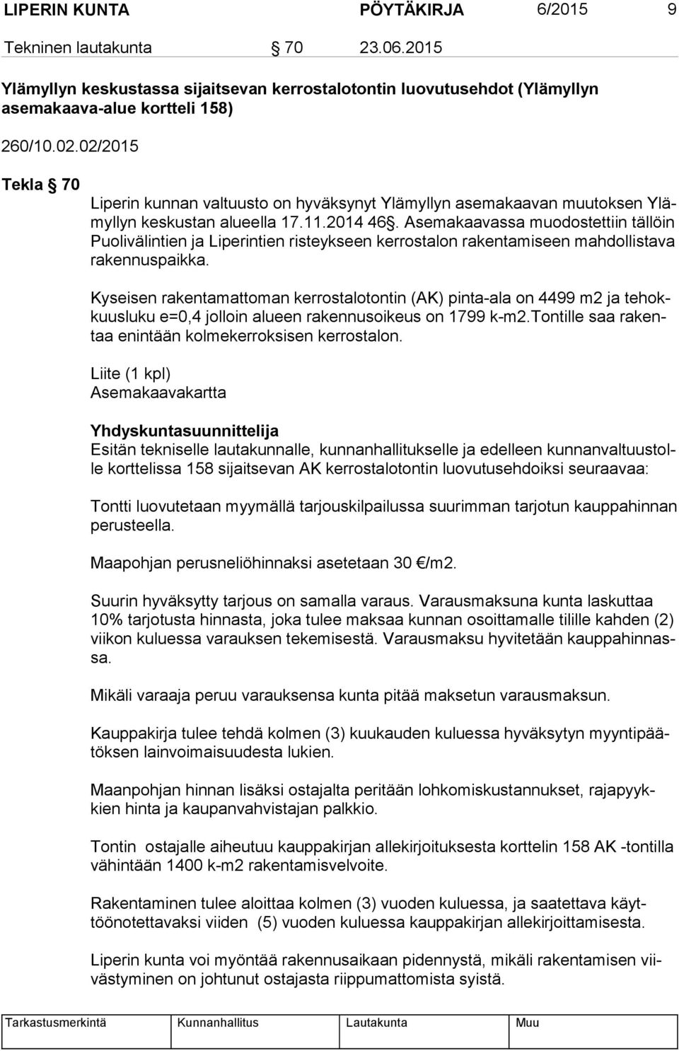 Asemakaavassa muodostettiin tällöin Puo li vä lin tien ja Liperintien risteykseen kerrostalon rakentamiseen mahdollistava ra ken nus paik ka.