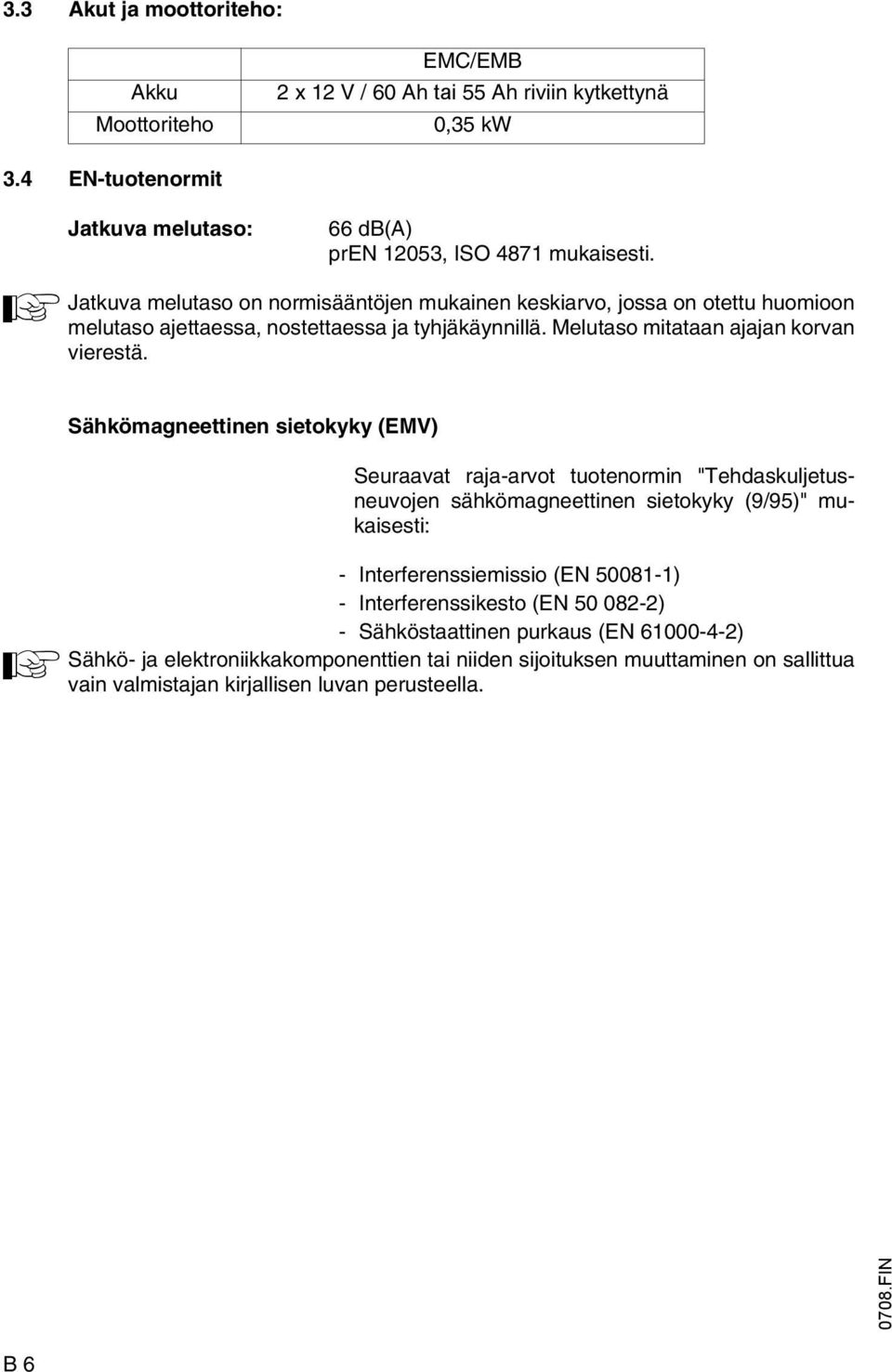 A Sähkömagneettinen sietokyky (EMV) Seuraavat raja-arvot tuotenormin "Tehdaskuljetusneuvojen sähkömagneettinen sietokyky (9/95)" mukaisesti: - Interferenssiemissio (EN 50081-1) -