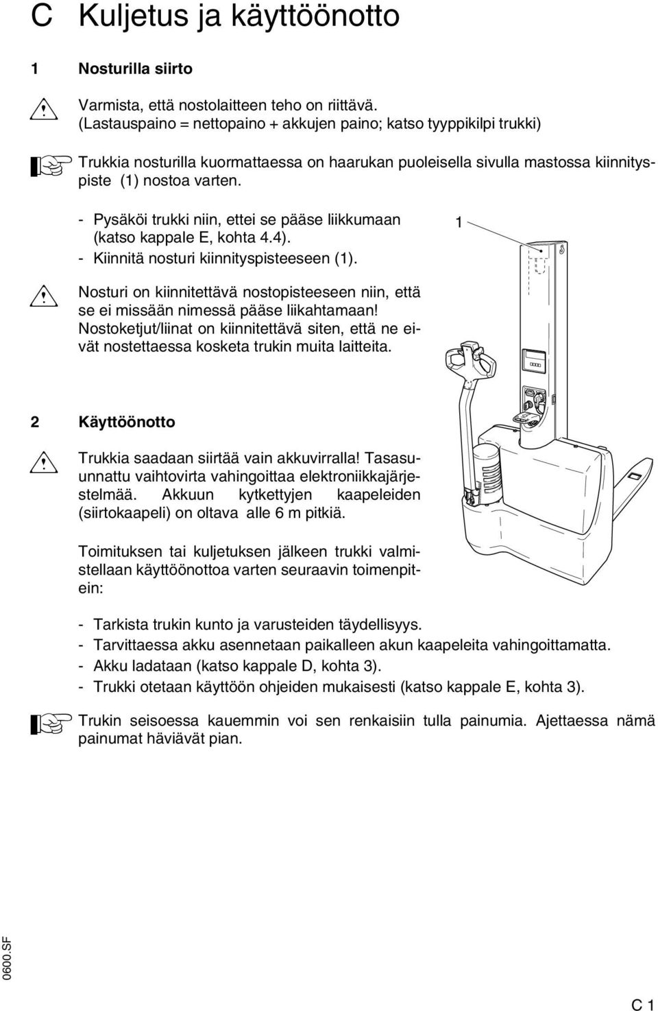 m - Pysäköi trukki niin, ettei se pääse liikkumaan (katso kappale E, kohta 4.4). - Kiinnitä nosturi kiinnityspisteeseen (1).