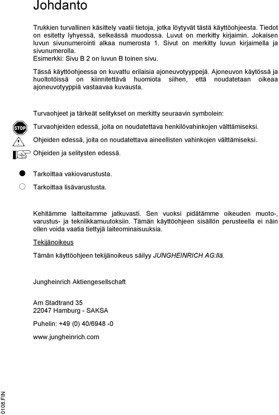 Tässä käyttöohjeessa on kuvattu erilaisia ajoneuvotyyppejä. Ajoneuvon käytössä ja huoltotöissä on kiinnitettävä huomiota siihen, että noudatetaan oikeaa ajoneuvotyyppiä vastaavaa kuvausta.