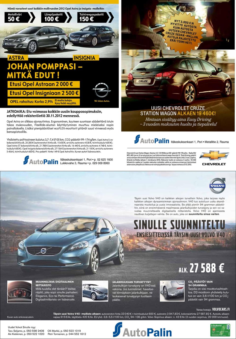 Etusi Opel Astraan 2 000 Etusi Opel Insigniaan 2 500 OPEL rahoitus: Korko 2,9% Ei muita kuluja. Kysy lisää myyjiltä.