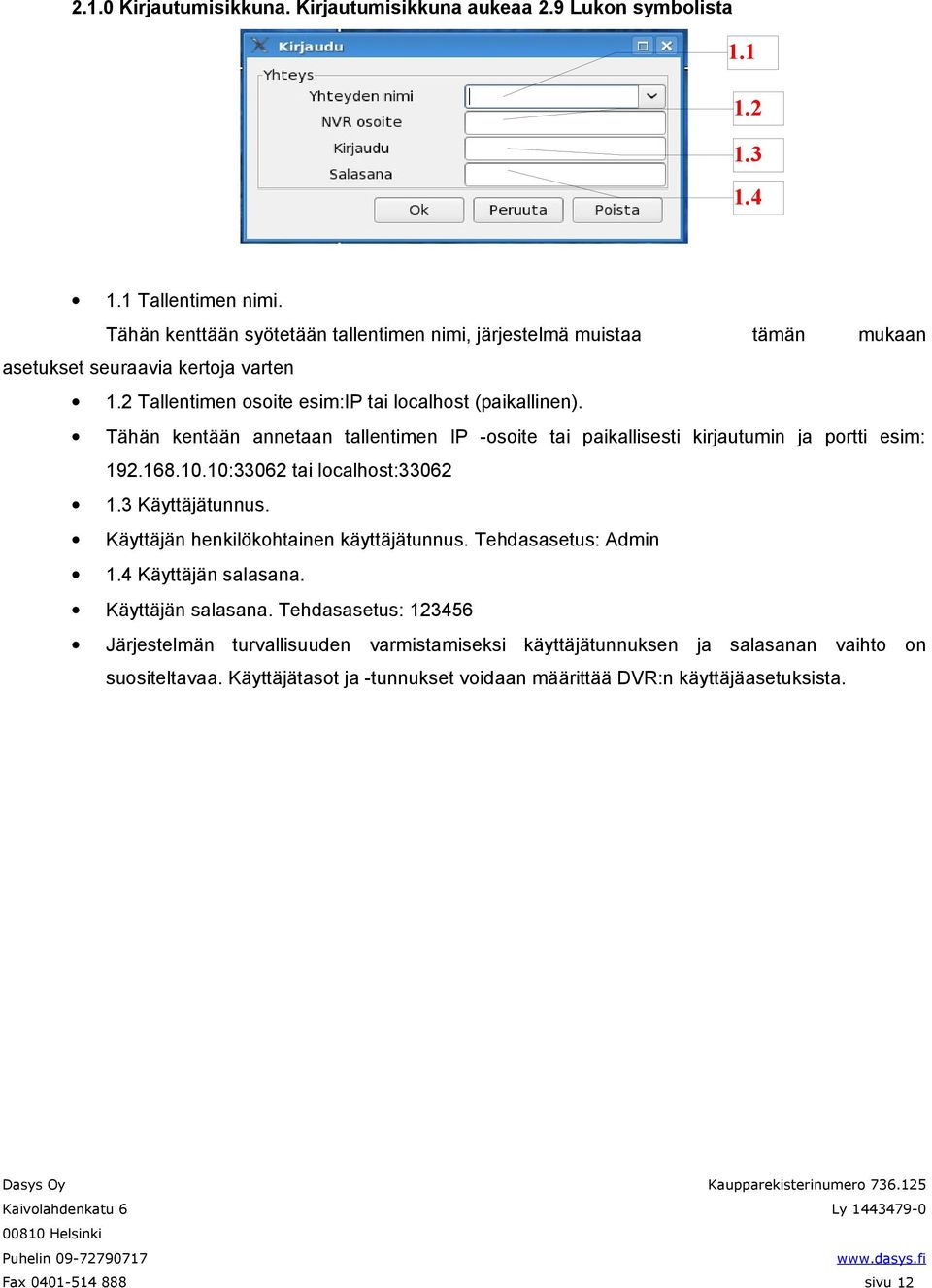 Tähän kentään annetaan tallentimen IP -osoite tai paikallisesti kirjautumin ja portti esim: 192.168.10.10:33062 tai localhost:33062 1.3 Käyttäjätunnus.