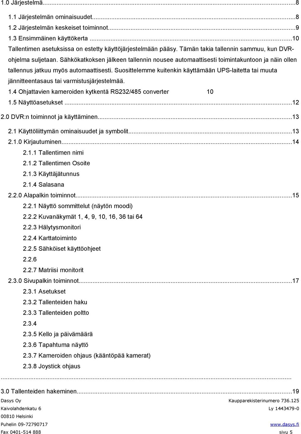 Suosittelemme kuitenkin käyttämään UPS-laitetta tai muuta jännitteentasaus tai varmistusjärjestelmää. 1.4 Ohjattavien kameroiden kytkentä RS232/485 converter 10 1.5 Näyttöasetukset...12 2.