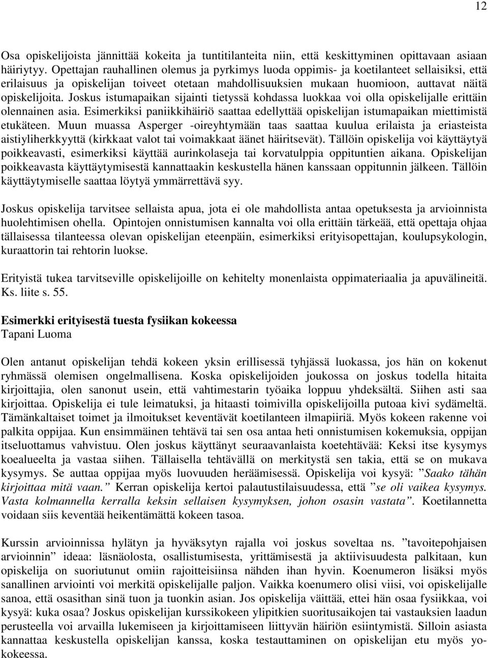 Joskus istumapaikan sijainti tietyssä kohdassa luokkaa voi olla opiskelijalle erittäin olennainen asia. Esimerkiksi paniikkihäiriö saattaa edellyttää opiskelijan istumapaikan miettimistä etukäteen.