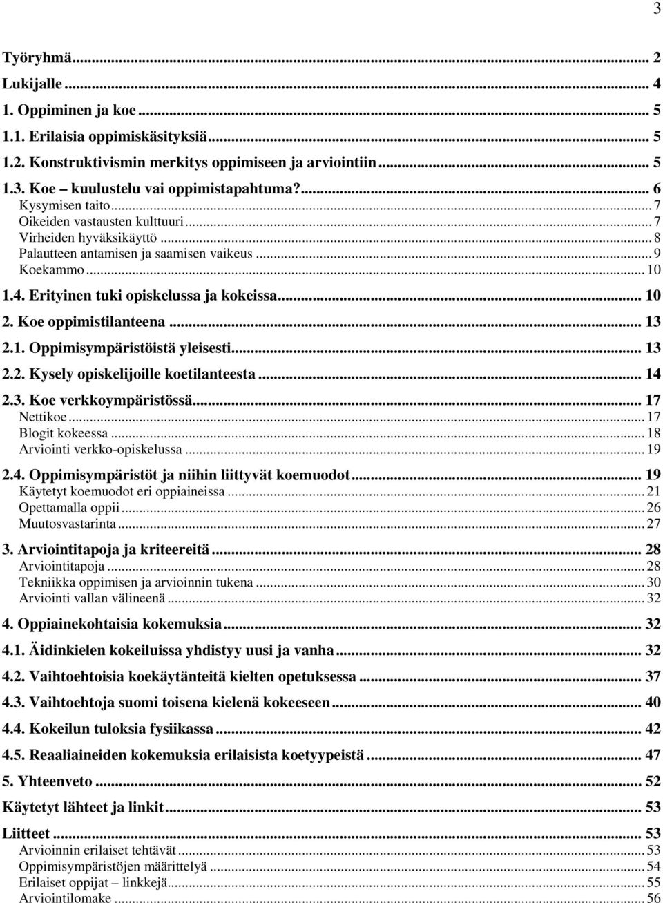 .. 10 2. Koe oppimistilanteena... 13 2.1. Oppimisympäristöistä yleisesti... 13 2.2. Kysely opiskelijoille koetilanteesta... 14 2.3. Koe verkkoympäristössä... 17 Nettikoe... 17 Blogit kokeessa.