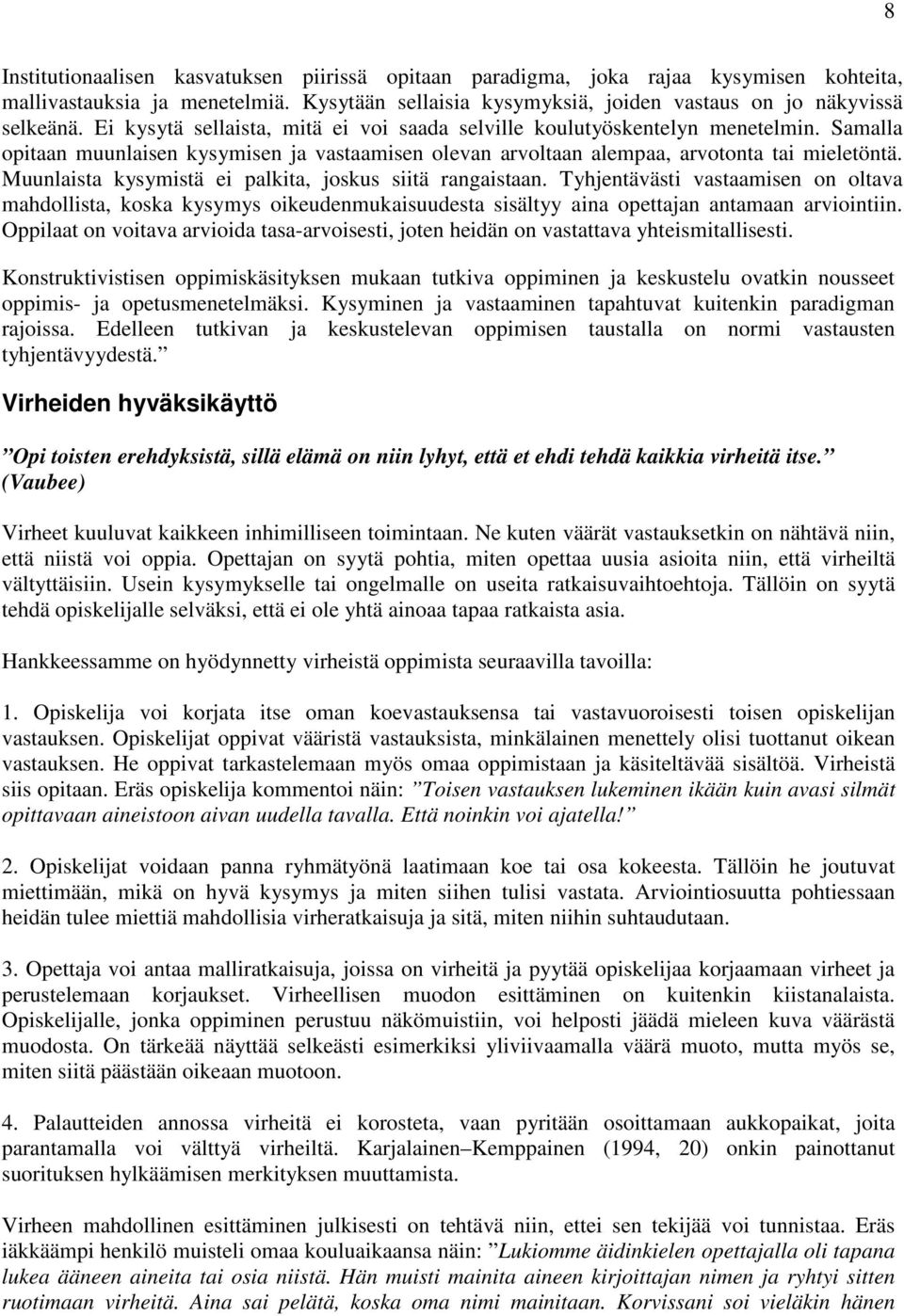 Muunlaista kysymistä ei palkita, joskus siitä rangaistaan. Tyhjentävästi vastaamisen on oltava mahdollista, koska kysymys oikeudenmukaisuudesta sisältyy aina opettajan antamaan arviointiin.