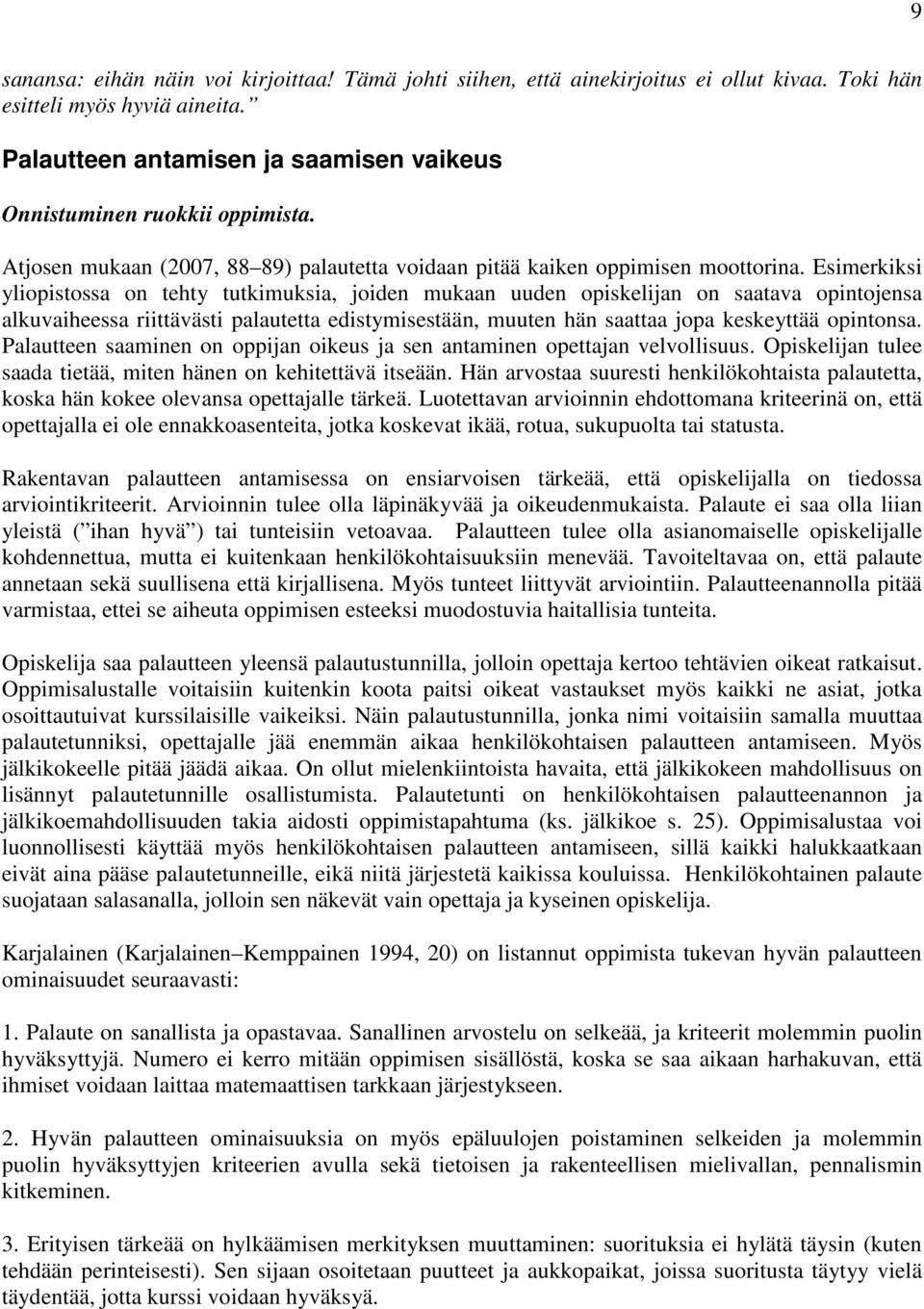 Esimerkiksi yliopistossa on tehty tutkimuksia, joiden mukaan uuden opiskelijan on saatava opintojensa alkuvaiheessa riittävästi palautetta edistymisestään, muuten hän saattaa jopa keskeyttää