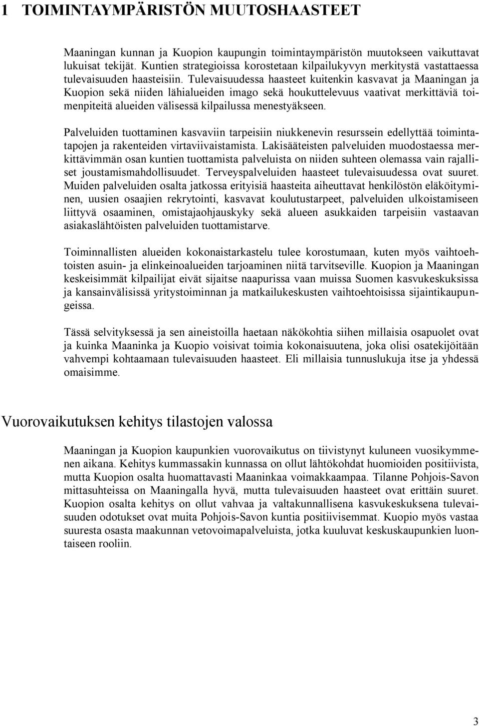 Tulevaisuudessa haasteet kuitenkin kasvavat ja Maaningan ja Kuopion sekä niiden lähialueiden imago sekä houkuttelevuus vaativat merkittäviä toimenpiteitä alueiden välisessä kilpailussa menestyäkseen.