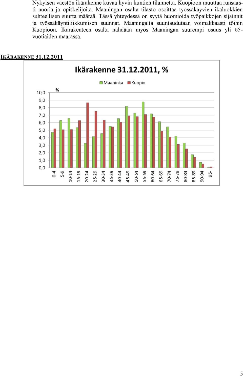 Tässä yhteydessä on syytä huomioida työpaikkojen sijainnit ja työssäkäyntiliikkumisen suunnat.