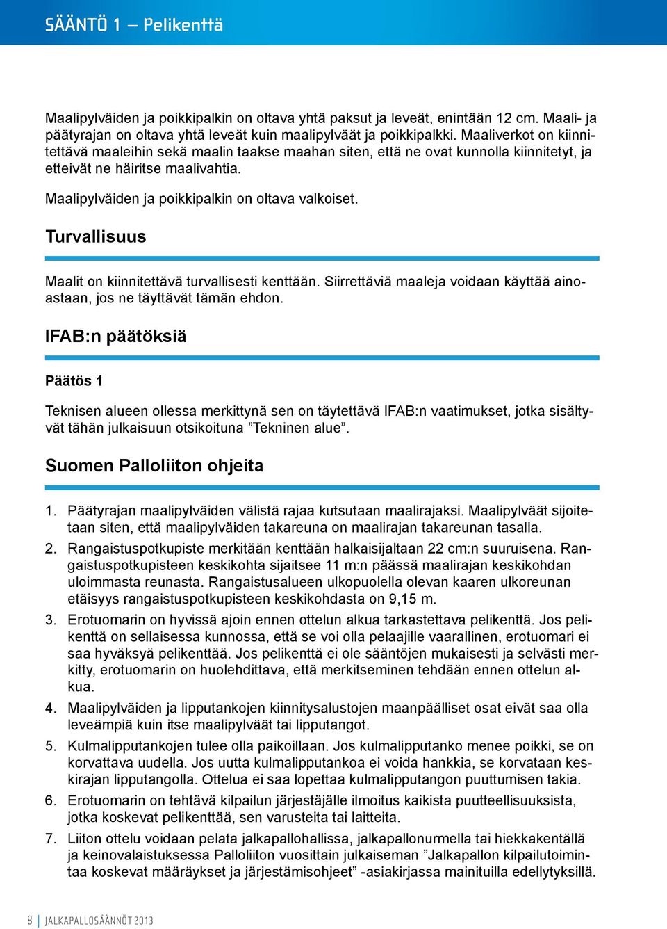 Turvallisuus Maalit on kiinnitettävä turvallisesti kenttään. Siirrettäviä maaleja voidaan käyttää ainoastaan, jos ne täyttävät tämän ehdon.