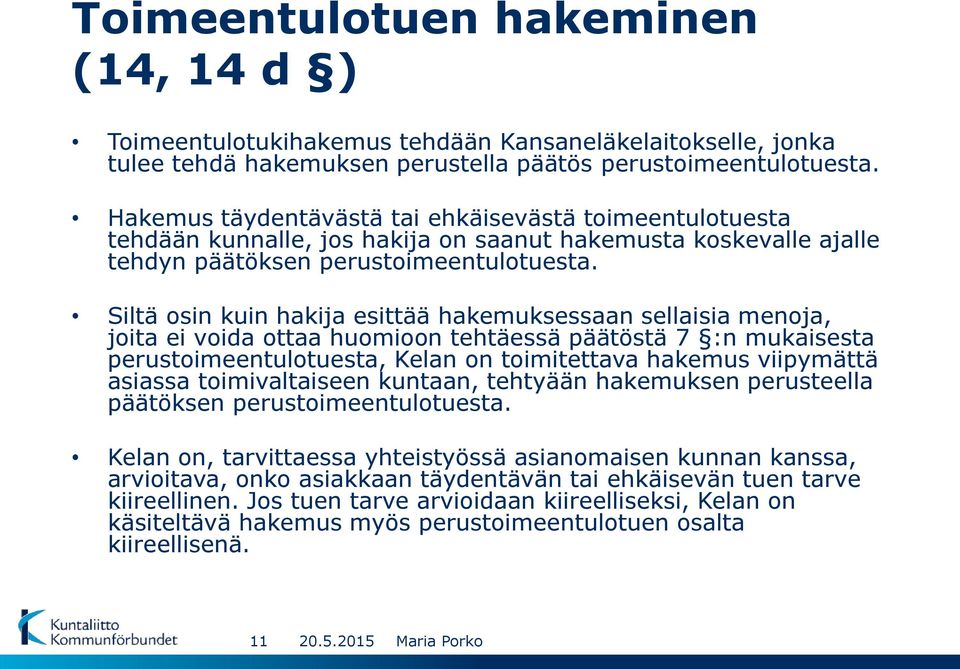 Siltä osin kuin hakija esittää hakemuksessaan sellaisia menoja, joita ei voida ottaa huomioon tehtäessä päätöstä 7 :n mukaisesta perustoimeentulotuesta, Kelan on toimitettava hakemus viipymättä