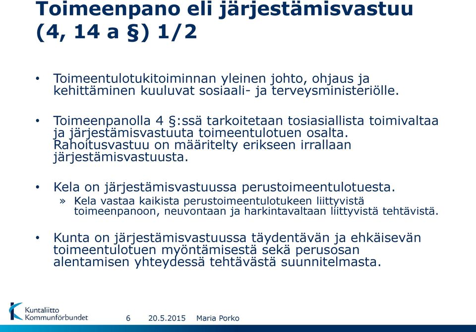 Rahoitusvastuu on määritelty erikseen irrallaan järjestämisvastuusta. Kela on järjestämisvastuussa perustoimeentulotuesta.