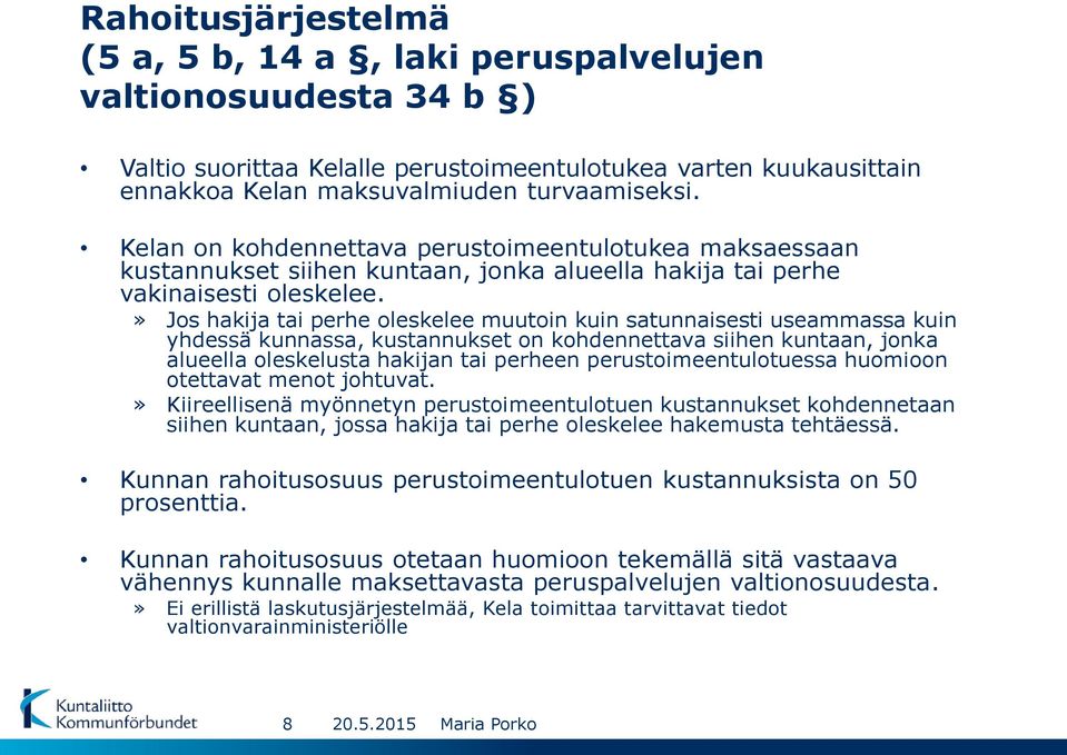 » Jos hakija tai perhe oleskelee muutoin kuin satunnaisesti useammassa kuin yhdessä kunnassa, kustannukset on kohdennettava siihen kuntaan, jonka alueella oleskelusta hakijan tai perheen