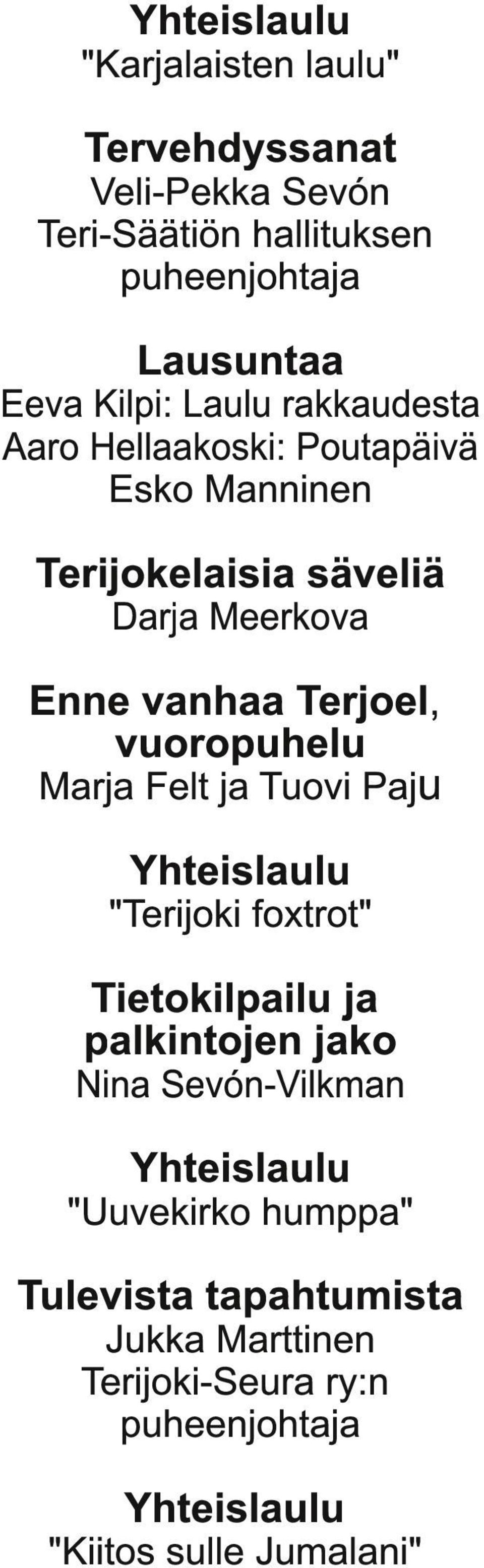 vuoropuhelu Marja Felt ja Tuovi Paju Yhteislaulu "Terijoki foxtrot" Tietokilpailu ja palkintojen jako Nina Sevón-Vilkman