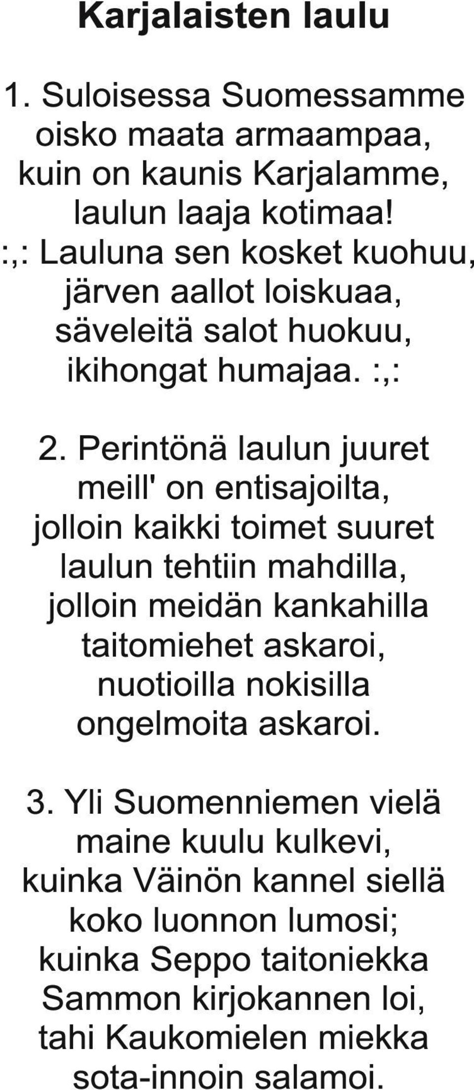 Perintönä laulun juuret meill' on entisajoilta, jolloin kaikki toimet suuret laulun tehtiin mahdilla, jolloin meidän kankahilla taitomiehet askaroi,