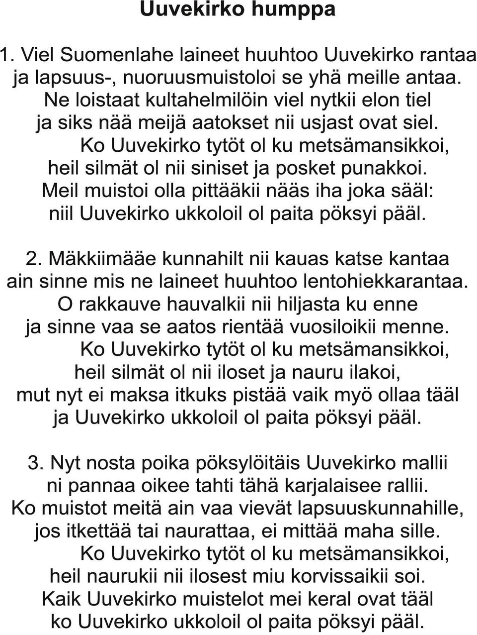 Meil muistoi olla pittääkii nääs iha joka sääl: niil Uuvekirko ukkoloil ol paita pöksyi pääl. 2. Mäkkiimääe kunnahilt nii kauas katse kantaa ain sinne mis ne laineet huuhtoo lentohiekkarantaa.