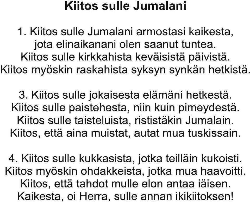 Kiitos sulle paistehesta, niin kuin pimeydestä. Kiitos sulle taisteluista, rististäkin Jumalain. Kiitos, että aina muistat, autat mua tuskissain.