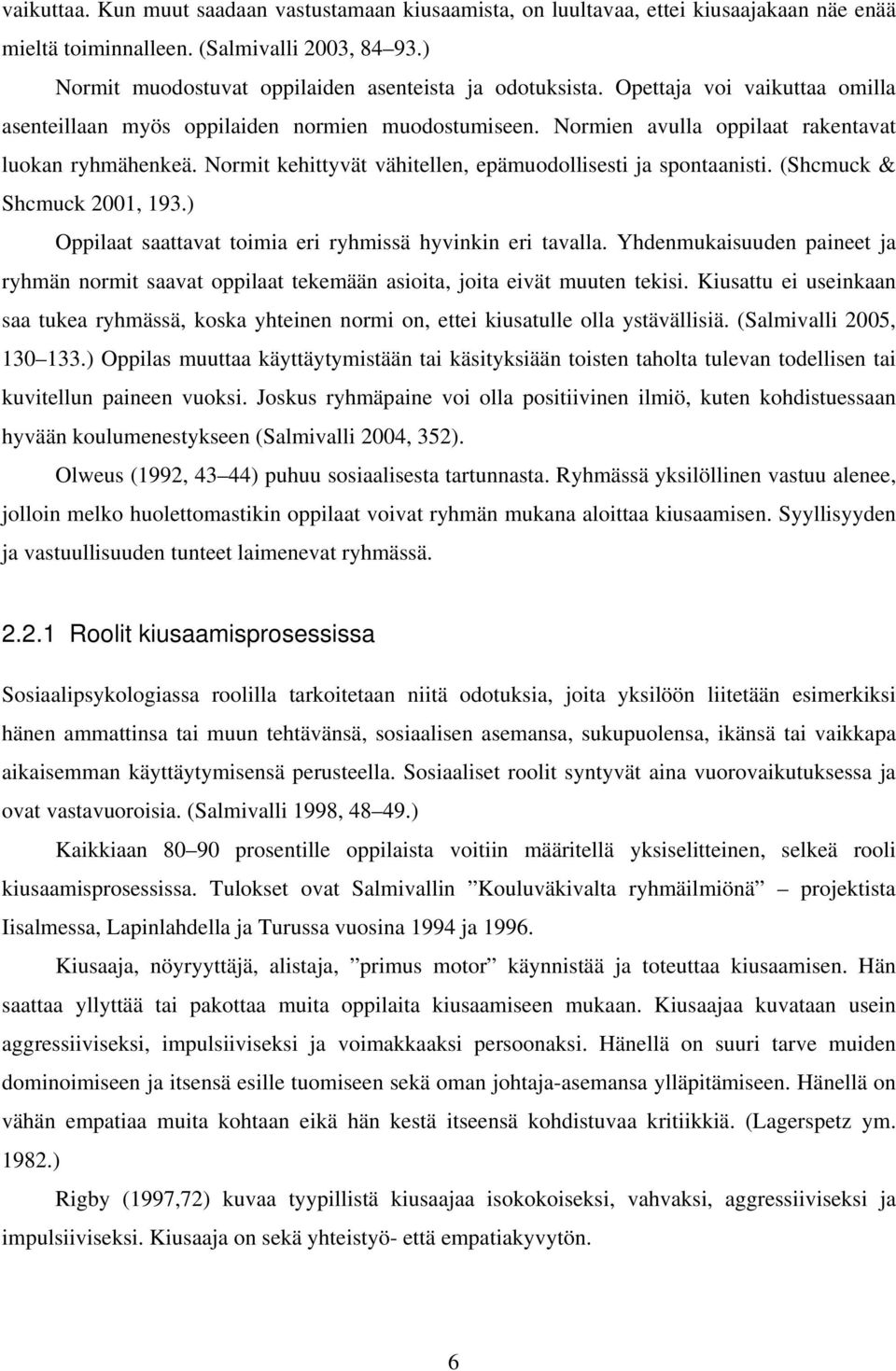 Normit kehittyvät vähitellen, epämuodollisesti ja spontaanisti. (Shcmuck & Shcmuck 2001, 193.) Oppilaat saattavat toimia eri ryhmissä hyvinkin eri tavalla.