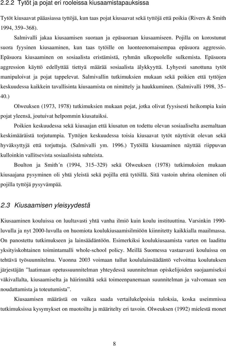 Epäsuora kiusaaminen on sosiaalista eristämistä, ryhmän ulkopuolelle sulkemista. Epäsuora aggression käyttö edellyttää tiettyä määrää sosiaalista älykkyyttä.